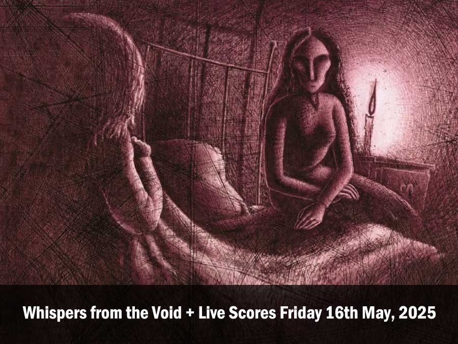 Whispers from the Void + Live Scores